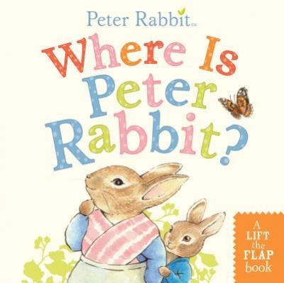 Where Is Peter Rabbit? : A Lift-the-Flap Book