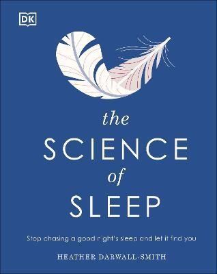 The Science of Sleep : Stop Chasing a Good Night\'s Sleep and Let It Find You