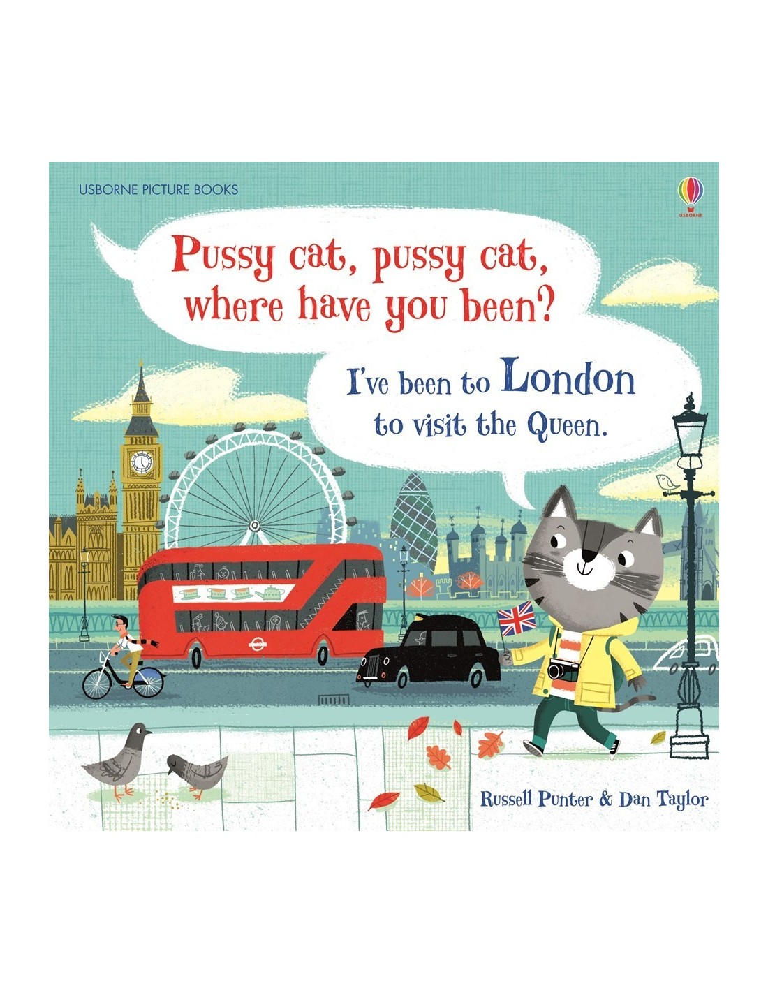 Pussy cat, pussy cat, where have you been? I've been to London to visit the queen.