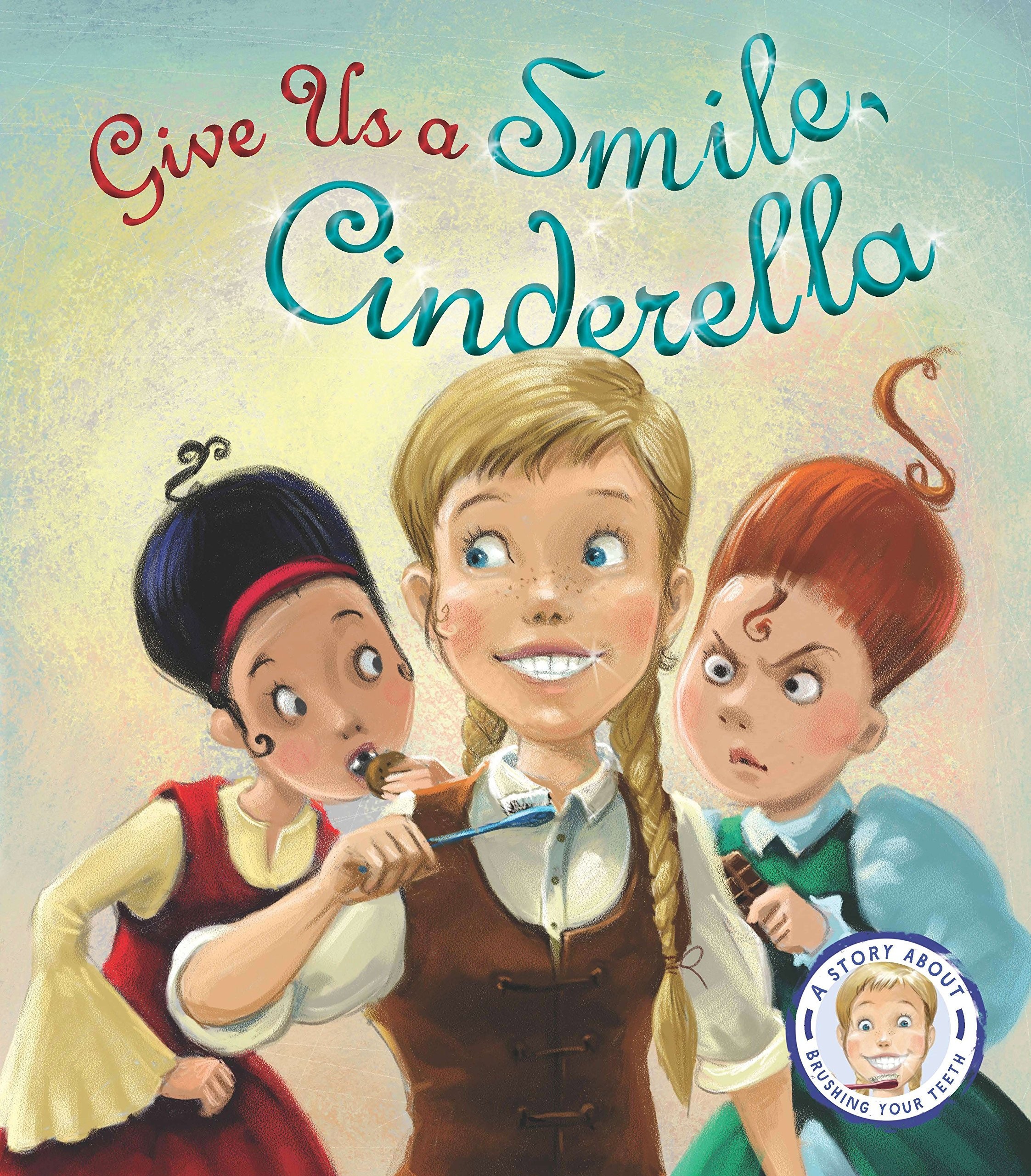 Fairytales Gone Wrong: Give Us a Smile Cinderella : A Story About Personal Hygiene