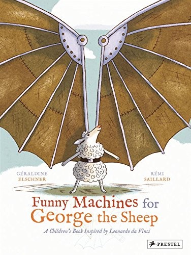 Funny Machines for George the Sheep : A Childrens Book Inspired by Leonardo Da Vinci