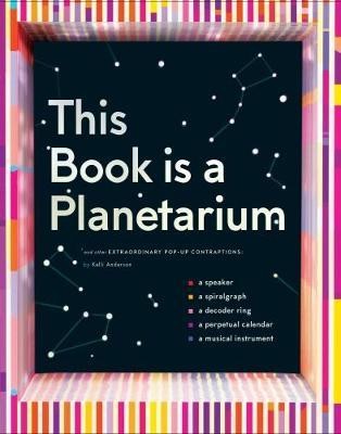 This Book Is a Planetarium : And Other Extraordinary Pop-Up Contraptions