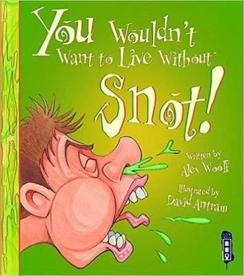 You Wouldn\'t Want To Live Without Snot!