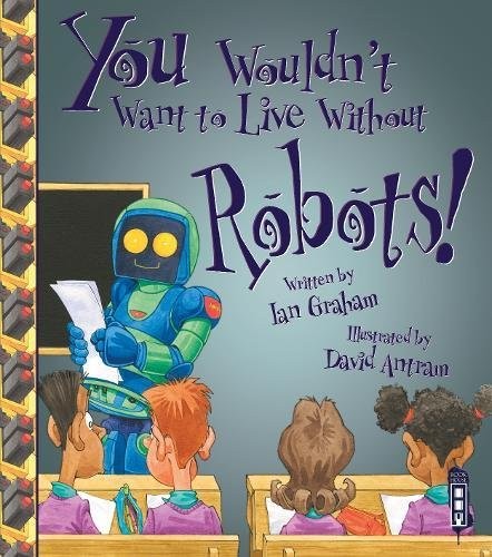 You Wouldn\'t Want To Live Without Robots!