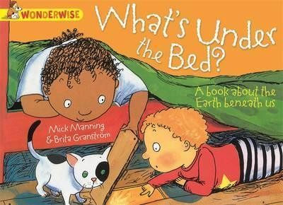 Wonderwise: What\'s Under The Bed?: A book about the Earth beneath us