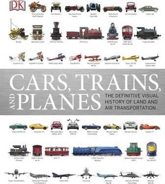 Cars, Trains, and Planes : The Definitive Visual History of Land and Air Transportation