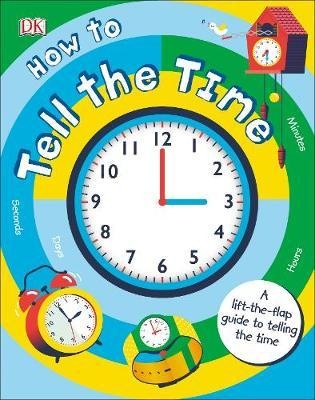 How to Tell the Time : A Lift-the-flap Guide to Telling the Time