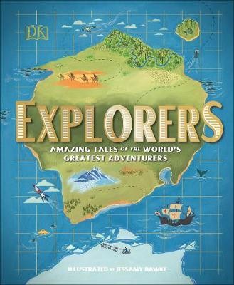 Explorers : Amazing Tales of the World\'s Greatest Adventurers