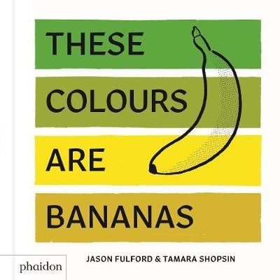 These Colours Are Bananas : Published in association with the Whitney Museum of American Art