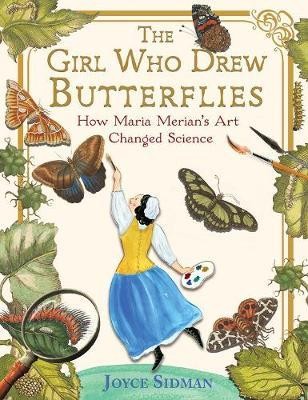 The Girl Who Drew Butterflies : How Maria Merian\'s Art Changed Science