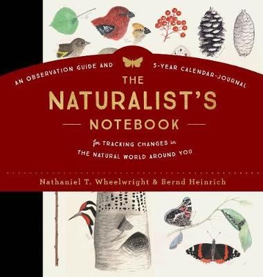 The Naturalist\'s Notebook : An Observation Guide and 5-Year Calendar-Journal for Tracking Changes in the Natural World Around Us