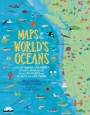 Maps of the World\'s Oceans : An Illustrated Children\'s Atlas to the Seas and all the Creatures and Plants that Live There