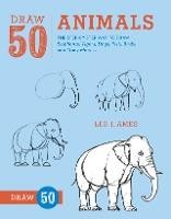 Draw 50 Animals : The Step-by-Step Way to Draw Elephants, Tigers, Dogs, Fish, Birds, and Many More...