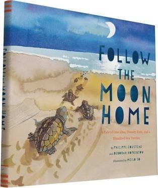 Follow the Moon Home : A Tale of One Idea, Twenty Kids, and a Hundred Sea Turtles