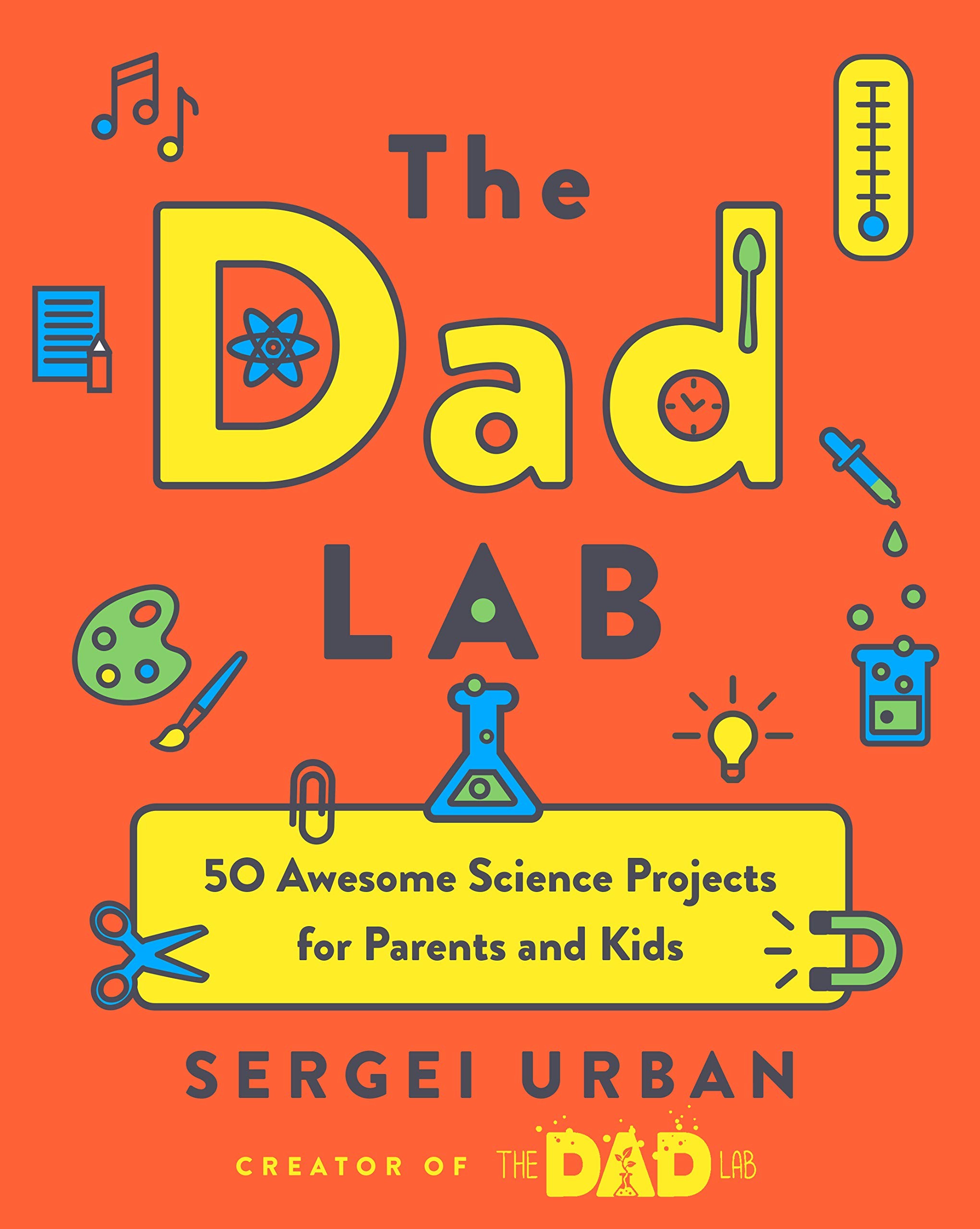 Thedadlab : 50 awesome science projects for parents and kids