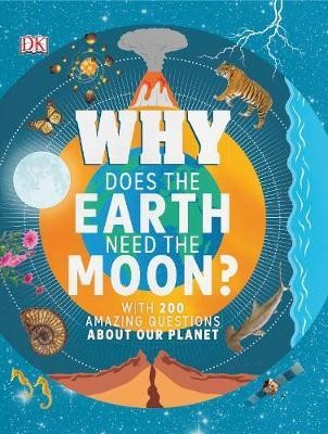 Why Does the Earth Need the Moon? : With 200 Amazing Questions About Our Planet