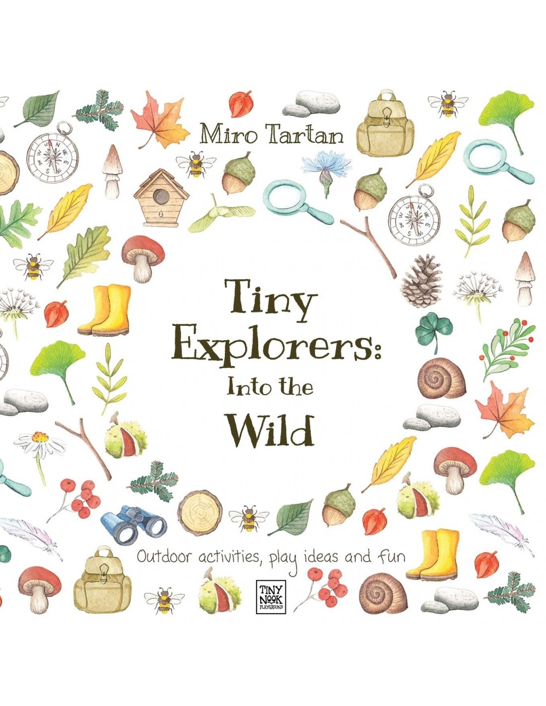 Tiny Explorers : Into the Wild: Outdoor activities, play ideas and fun