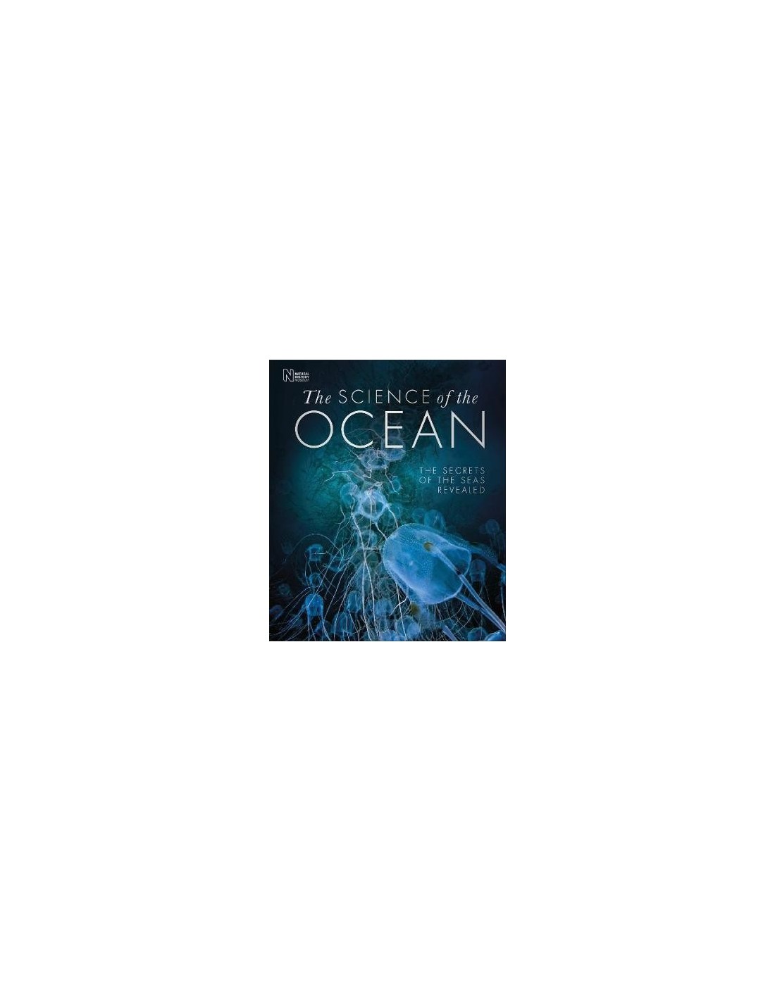 The Science of the Ocean : The Secrets of the Seas Revealed