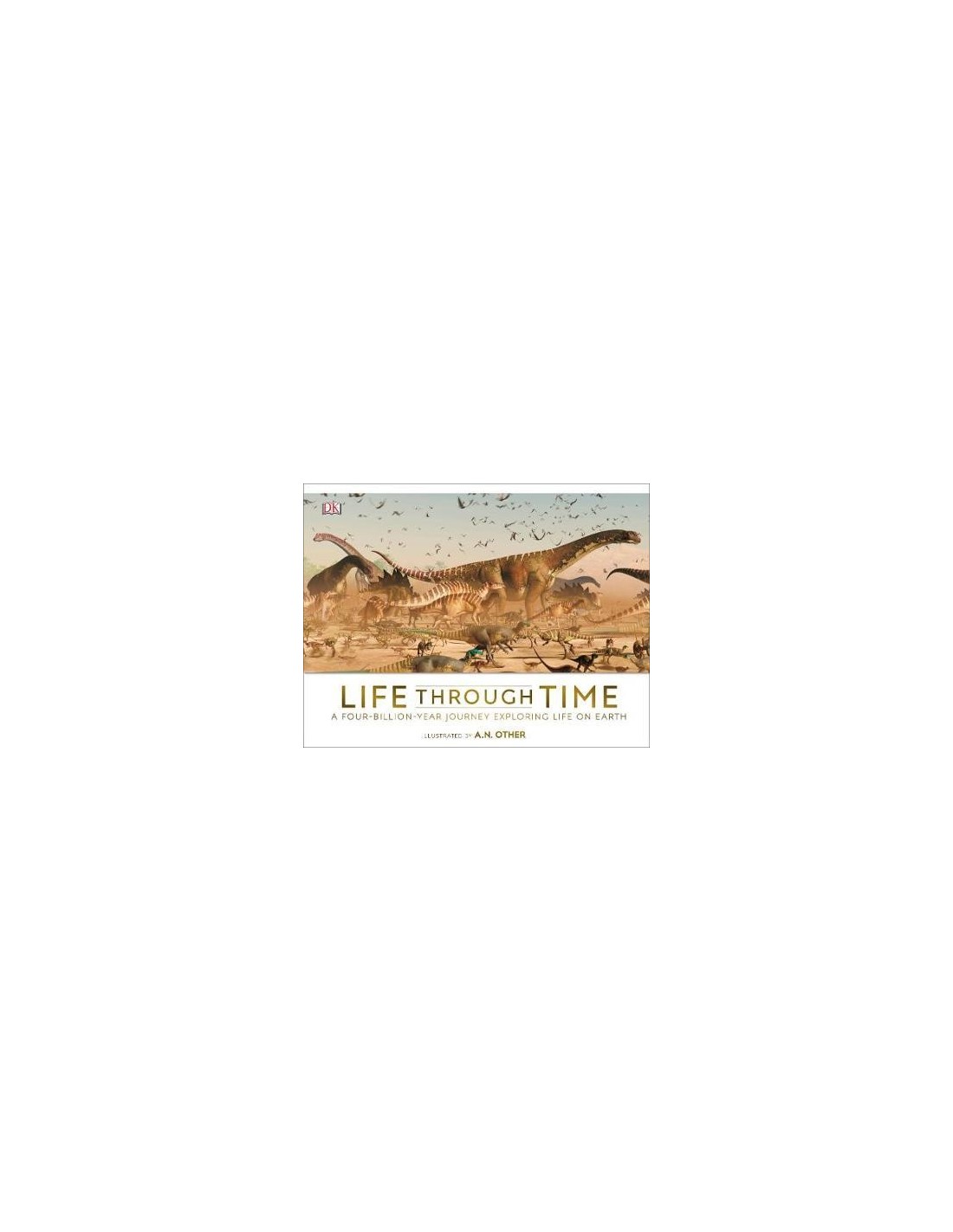 Life Through Time : The 700-Million-Year Story of Life on Earth