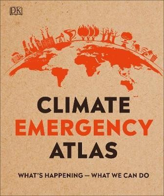 Climate Emergency Atlas : What\'s Happening - What We Can Do