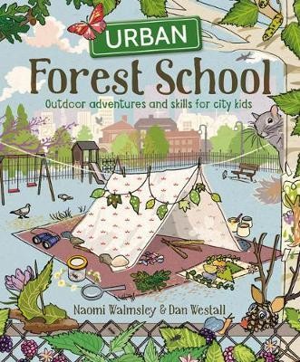 Urban Forest School : Outdoor adventures and skills for city kids