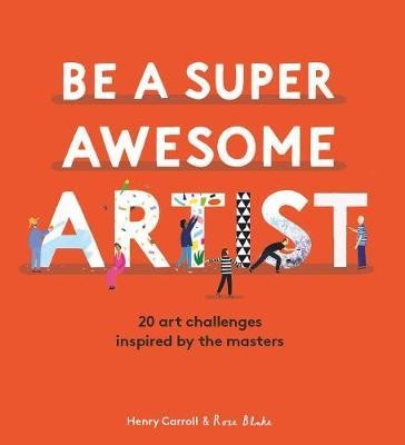 Be a Super Awesome Artist : 20 art challenges inspired by the masters