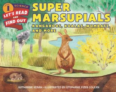 Super Marsupials : Kangaroos, Koalas, Wombats, And More