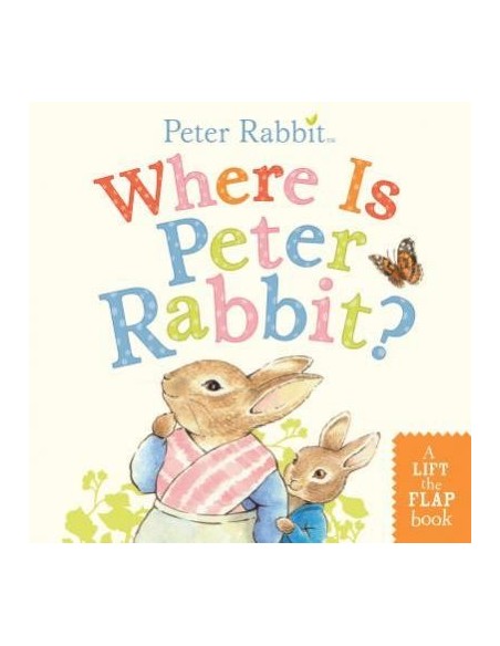 Where Is Peter Rabbit? : A Lift-the-Flap Book