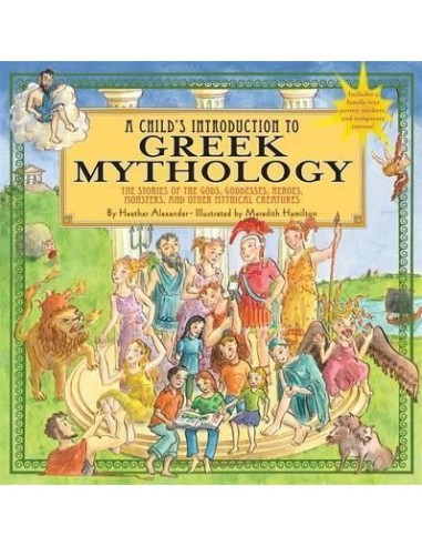 A Child's Introduction To Greek Mythology : The Stories of the Gods, Goddesses, Heroes, Monsters, and Other Mythical Creatures