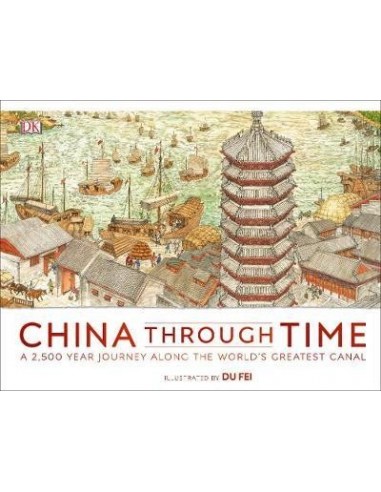 China Through Time : A 2,500 Year Journey along the World's Greatest Canal