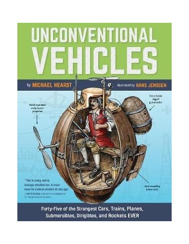 Unconventional Vehicles : Forty-Five of the Strangest Cars, Trains, Planes, Submersibles, Dirigibles, and Rockets EVER